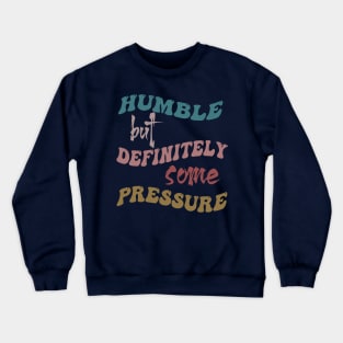 Humble But Definitely Some Pressure Crewneck Sweatshirt